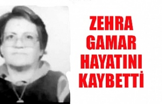 Zehra Gamar hayatını kaybetti
