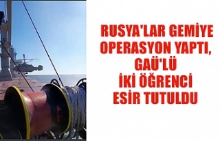 Rusya'lar gemiye operasyon yaptı, GAÜ'lü...