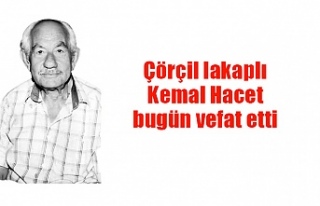 Çörçil lakaplı Kemal Hacet bugün vefat etti