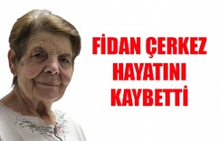 Fidan Çerkez hayatını kaybetti
