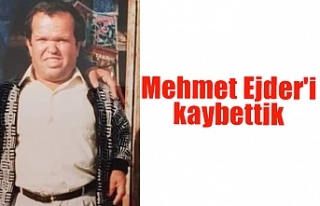 Mehmet Ejder'i kaybettik