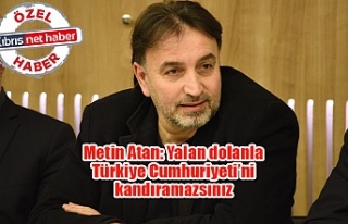 Metin Atan: Yalan dolanla Türkiye Cumhuriyeti’ni...