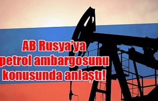 AB Rusya’ya petrol ambargosunu konusunda anlaştı!