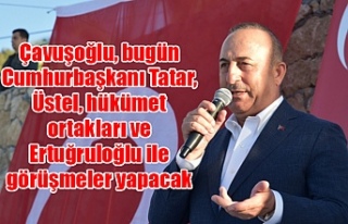 Çavuşoğlu, bugün Cumhurbaşkanı Tatar, Üstel,...