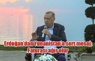 Erdoğan’dan Yunanistan’a sert mesaj: Faturası...