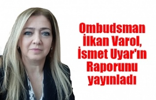 Ombudsman İlkan Varol, İsmet Uyar'ın Raporunu...