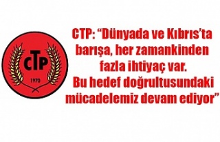 CTP: “Dünyada ve Kıbrıs’ta barışa, her zamankinden...