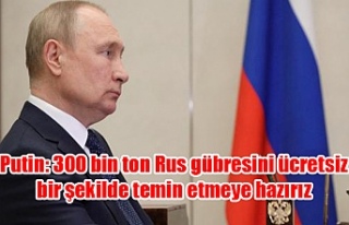 Putin: 300 bin ton Rus gübresini ücretsiz bir şekilde...