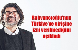 Rahvancıoğlu’nun Türkiye’ye girişine izni...
