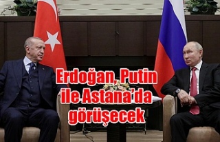Erdoğan, Putin ile Astana’da görüşecek
