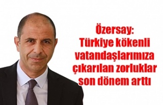 Özersay: Türkiye kökenli vatandaşlarımıza çıkarılan...