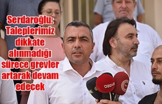 Serdaroğlu: Taleplerimiz dikkate alınmadığı sürece...