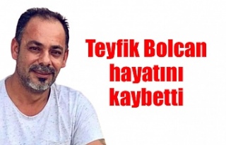 Teyfik Bolcan hayatını kaybetti