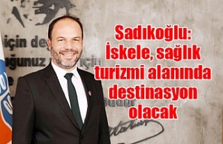 Sadıkoğlu: İskele, sağlık turizmi alanında destinasyon...