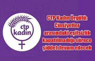 CTP Kadın Örgütü: Cinsiyetler arasındaki eşitsizlik...