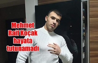 Mehmet Raif Koçak hayata tutunamadı