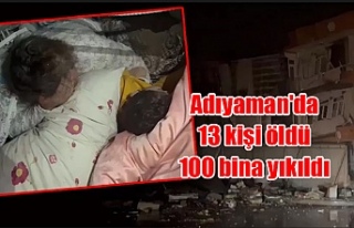 Adıyaman'da 13 kişi öldü 100 bina yıkıldı
