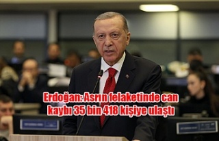 Erdoğan: Asrın felaketinde can kaybı 35 bin 418...