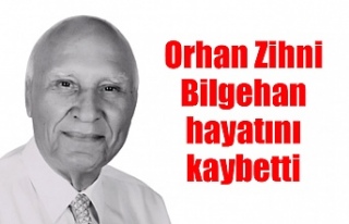 Orhan Zihni Bilgehan hayatını kaybetti