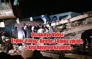 Osmaniye Valisi Erdinç Yılmaz: Kentte 34 bina yıkıldı,...