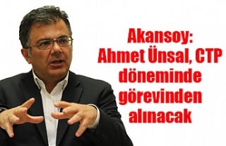 Akansoy: Ahmet Ünsal, CTP döneminde görevinden...