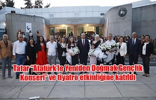 Tatar “Atatürk’le Yeniden Doğmak Gençlik Konseri”...