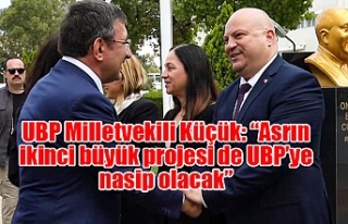 UBP Milletvekili Küçük: Asrın ikinci büyük projesi...