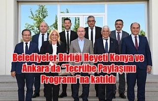 Belediyeler Birliği Heyeti Konya ve Ankara’da “Tecrübe...