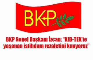 BKP Genel Başkanı İzcan: “KIB-TEK’te yaşanan...