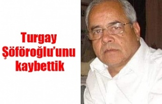 Turgay Şöföroğlu’unu kaybettik