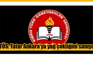KTÖS: Tatar Ankara'ya yağ çektiğini sanıyor! 